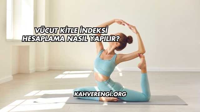 Vücut Kitle İndeksi Hesaplama Nasıl Yapılır?