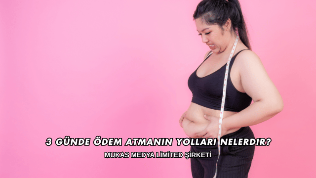 3 Günde Ödem Atmanın Yolları Nelerdir?