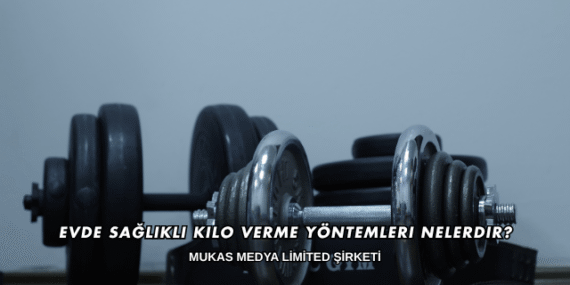 Evde Sağlıklı Kilo Verme Yöntemleri Nelerdir?