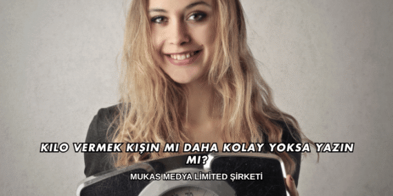 Kilo Vermek Kışın mı Daha Kolay Yoksa Yazın mı?