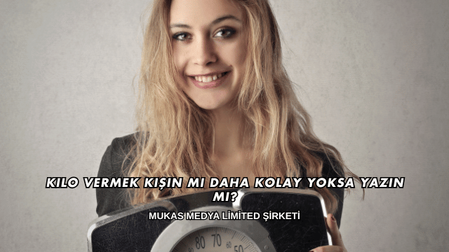 Kilo Vermek Kışın mı Daha Kolay Yoksa Yazın mı?