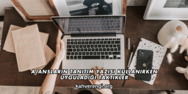Ajansların Tanıtım Yazısı Kullanırken Uyguladığı Taktikler