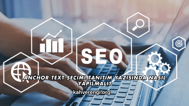 Anchor Text Seçimi Tanıtım Yazısında Nasıl Yapılmalı?