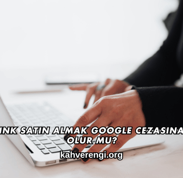 Backlink Satın Almak Google Cezasına Sebep Olur mu?