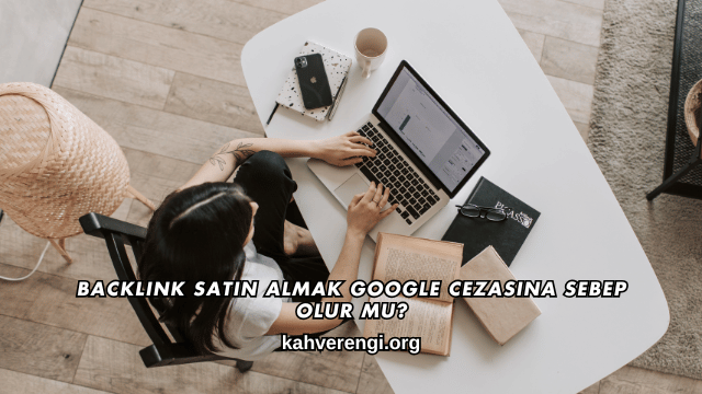 Backlink Satın Almak Google Cezasına Sebep Olur mu?