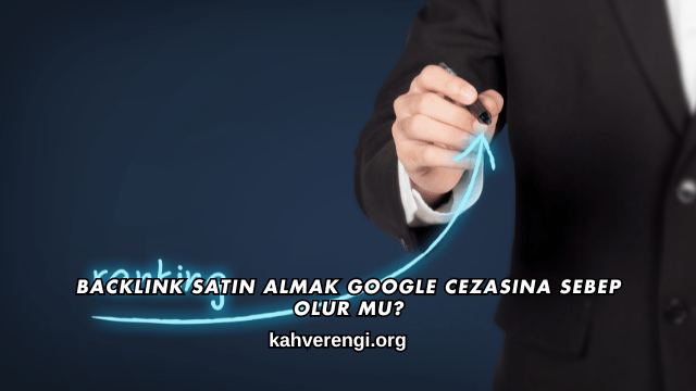 Backlink Satın Almak Google Cezasına Sebep Olur mu?