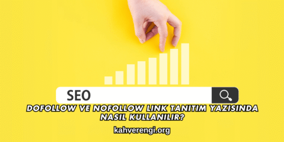 DoFollow ve NoFollow Link Tanıtım Yazısında Nasıl Kullanılır?
