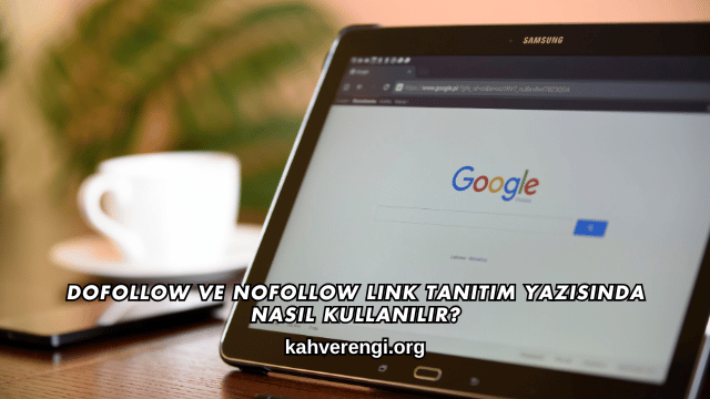DoFollow ve NoFollow Link Tanıtım Yazısında Nasıl Kullanılır?