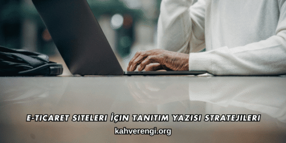 E-Ticaret Siteleri İçin Tanıtım Yazısı Stratejileri