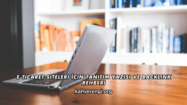 E-Ticaret Siteleri İçin Tanıtım Yazısı ve Backlink Rehberi
