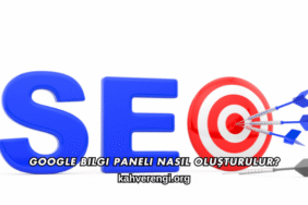 Google Bilgi Paneli Nasıl Oluşturulur?
