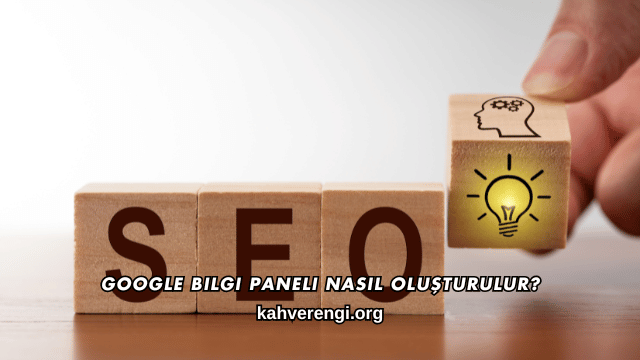 Google Bilgi Paneli Nasıl Oluşturulur?