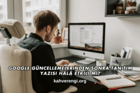 Google Güncellemelerinden Sonra Tanıtım Yazısı Hâlâ Etkili mi?