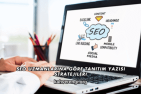 SEO Uzmanlarına Göre Tanıtım Yazısı Stratejileri