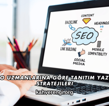 SEO Uzmanlarına Göre Tanıtım Yazısı Stratejileri