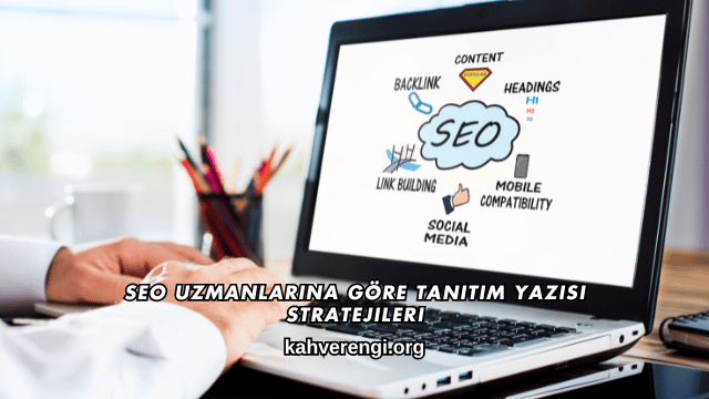 SEO Uzmanlarına Göre Tanıtım Yazısı Stratejileri