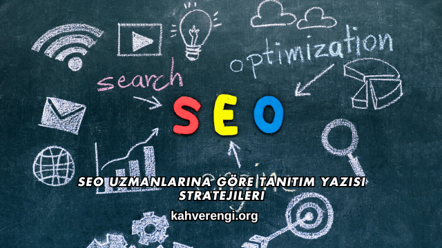 SEO Uzmanlarına Göre Tanıtım Yazısı Stratejileri