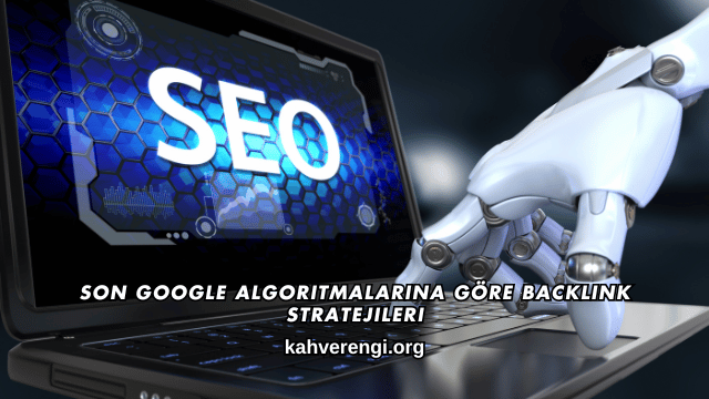 Son Google Algoritmalarına Göre Backlink Stratejileri