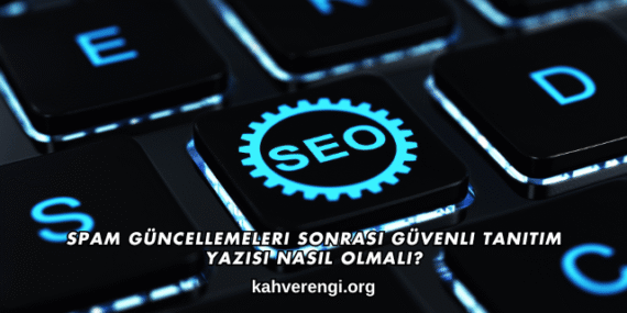 Spam Güncellemeleri Sonrası Güvenli Tanıtım Yazısı Nasıl Olmalı?