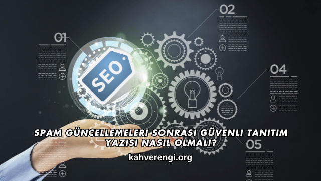 Spam Güncellemeleri Sonrası Güvenli Tanıtım Yazısı Nasıl Olmalı?