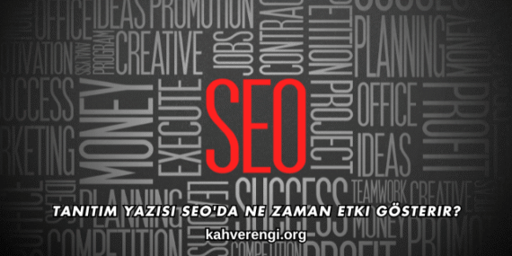 Tanıtım Yazısı SEO’da Ne Zaman Etki Gösterir?