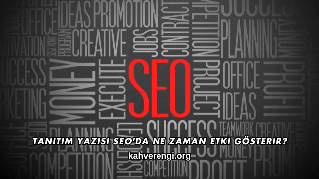 Tanıtım Yazısı SEO'da Ne Zaman Etki Gösterir?