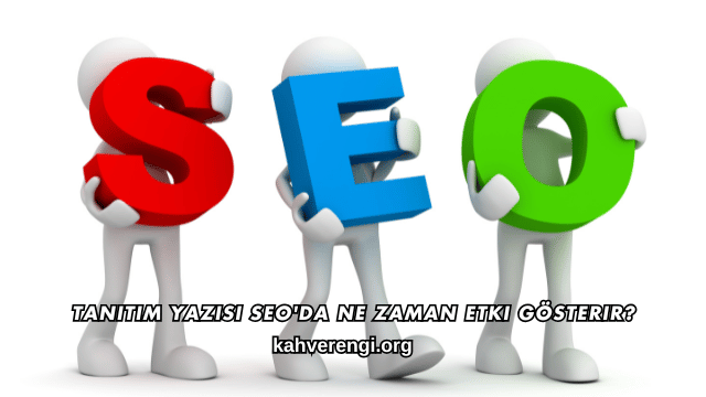 Tanıtım Yazısı SEO'da Ne Zaman Etki Gösterir?