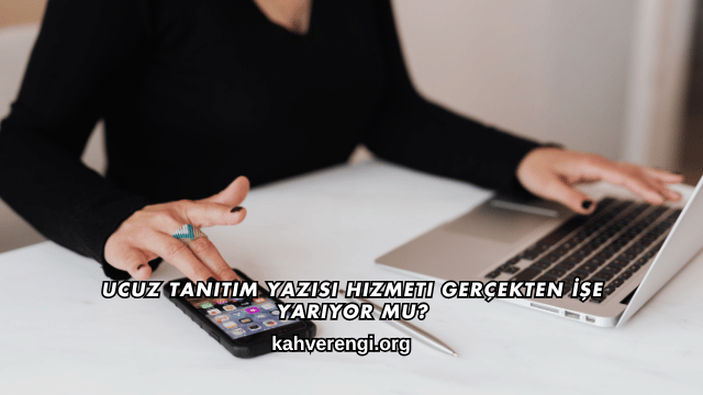 Ucuz Tanıtım Yazısı Hizmeti Gerçekten İşe Yarıyor mu?